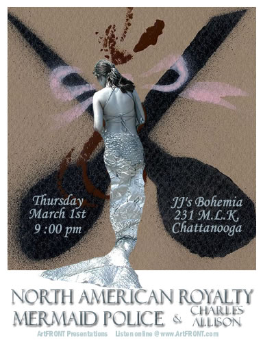 Click here to go to ArtFRONT and read about the March shows & listen to all the musicicians. North American Royalty & Mermaid Police Thursday March 1st @ JJ's Bohemia in Chattanooga, TN